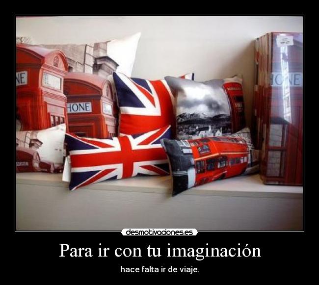 Para ir con tu imaginación - hace falta ir de viaje.