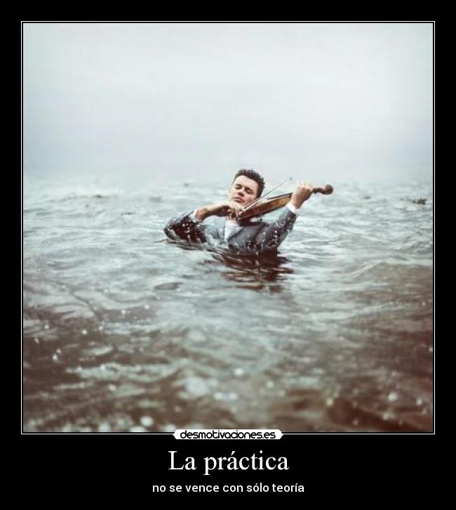 La práctica - no se vence con sólo teoría