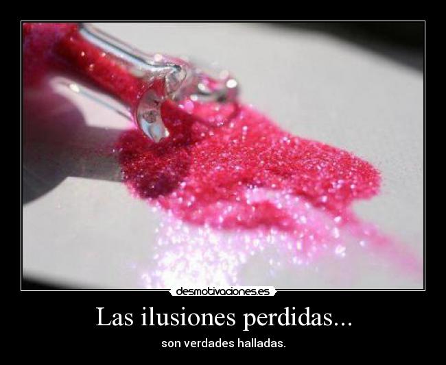 Las ilusiones perdidas... - son verdades halladas.