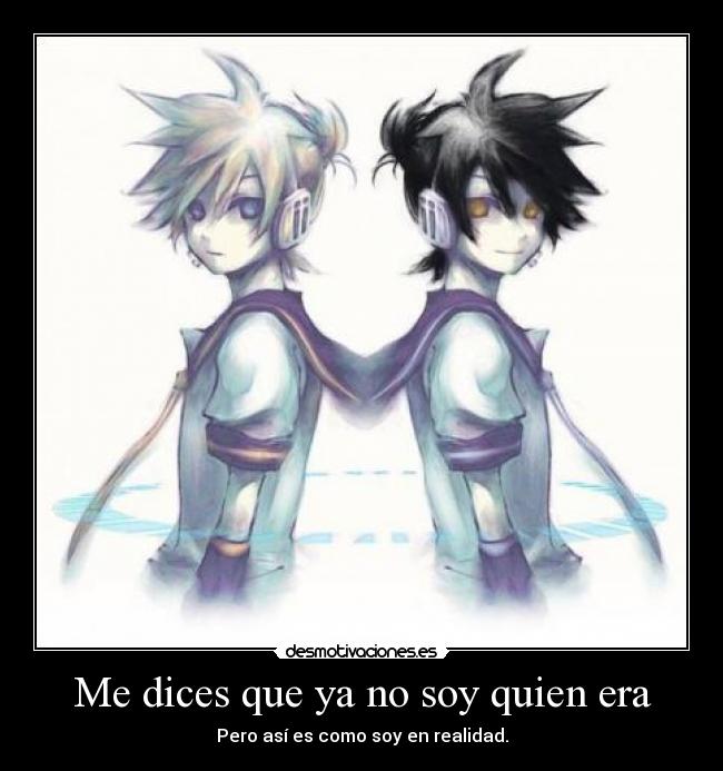 Me dices que ya no soy quien era - Pero así es como soy en realidad.