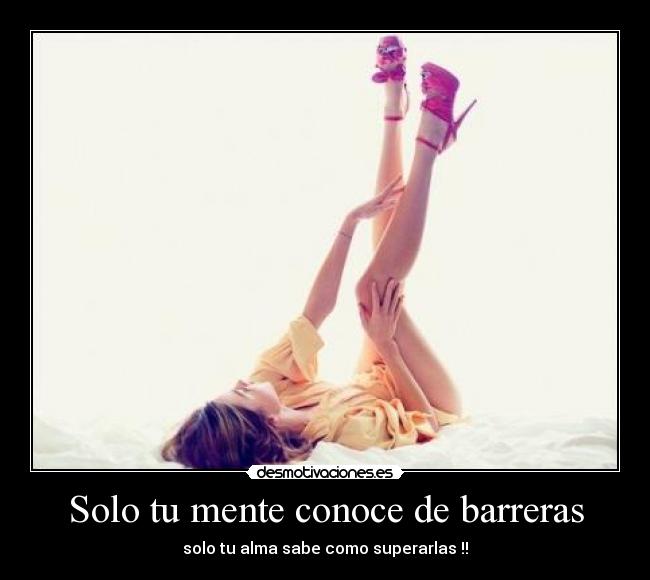Solo tu mente conoce de barreras -
