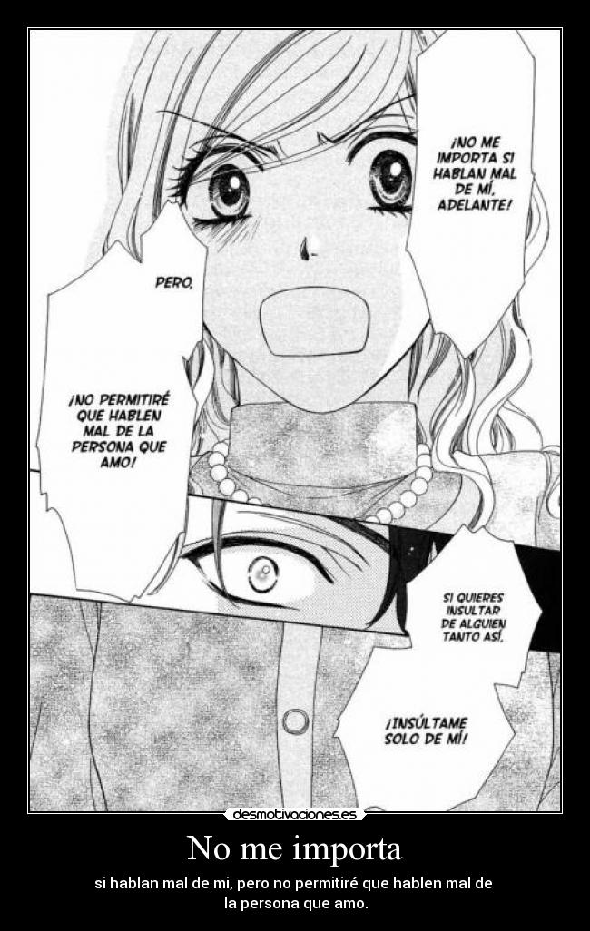 No me importa - si hablan mal de mi, pero no permitiré que hablen mal de
la persona que amo.