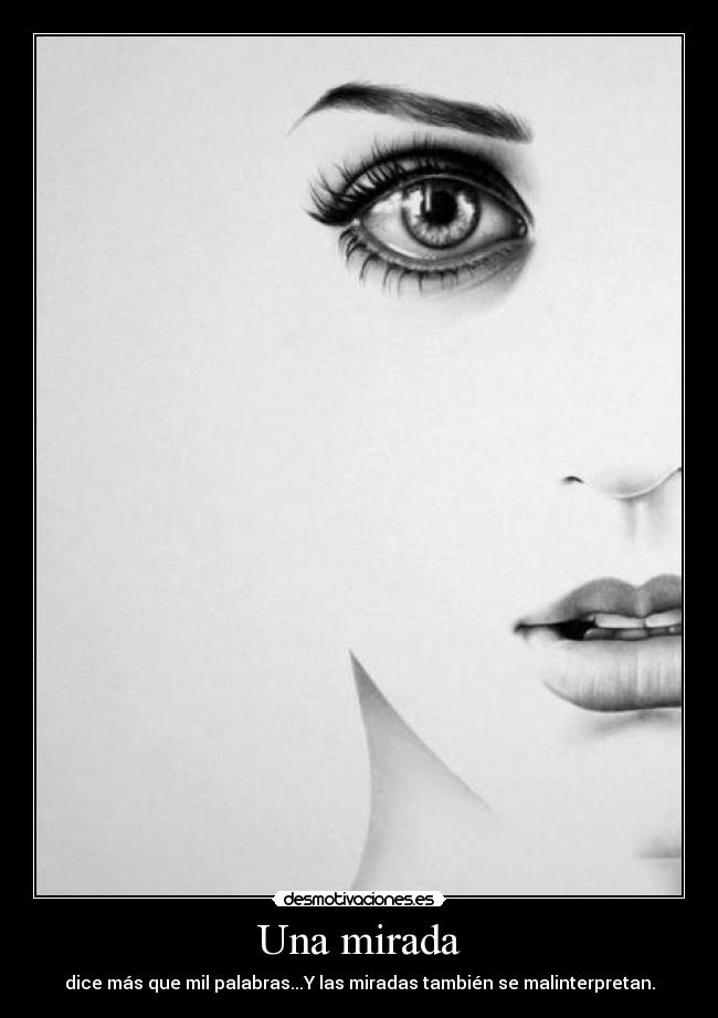 Una mirada - dice más que mil palabras...Y las miradas también se malinterpretan.