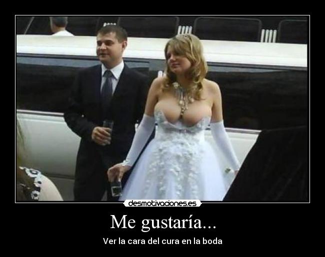 Me gustaría... - Ver la cara del cura en la boda