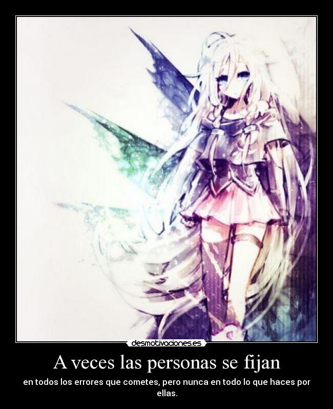 A veces las personas se fijan - en todos los errores que cometes, pero nunca en todo lo que haces por ellas.