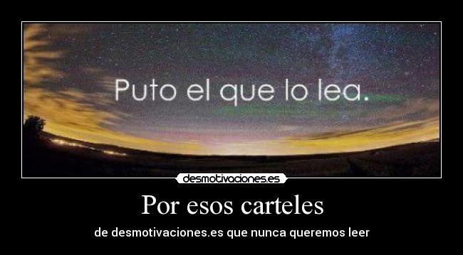 Por esos carteles - de desmotivaciones.es que nunca queremos leer