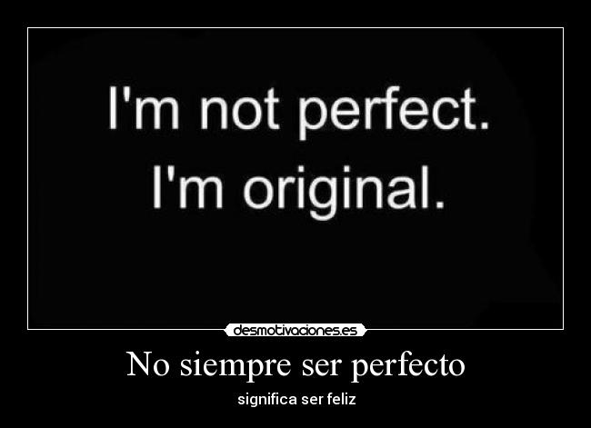 No siempre ser perfecto - significa ser feliz