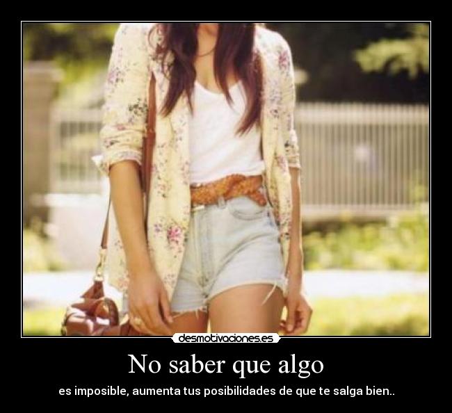 No saber que algo - es imposible, aumenta tus posibilidades de que te salga bien..
