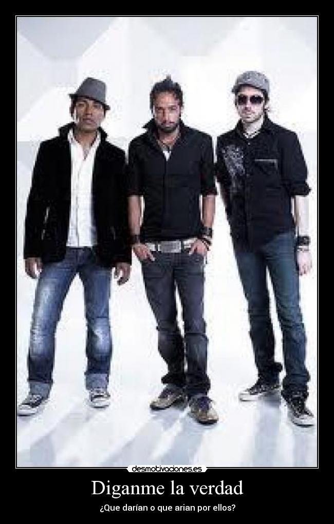 Diganme la verdad - ¿Que darían o que arian por ellos?