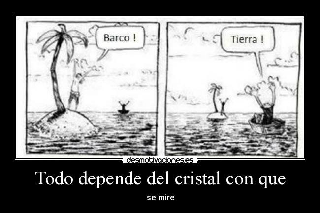 Todo depende del cristal con que - se mire