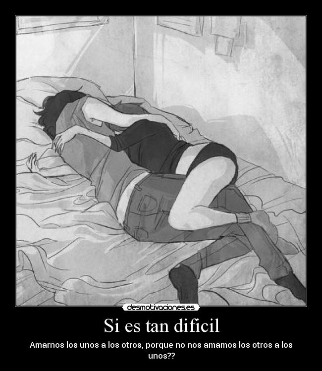 Si es tan dificil - Amarnos los unos a los otros, porque no nos amamos los otros a los unos??