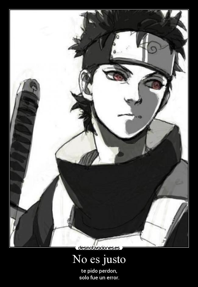 No es justo - te pido perdon,
solo fue un error.