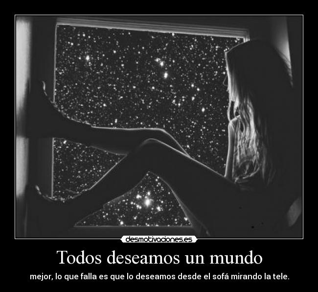 Todos deseamos un mundo - mejor, lo que falla es que lo deseamos desde el sofá mirando la tele.