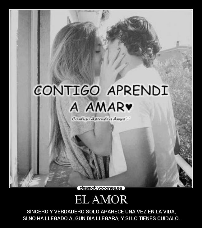 EL AMOR - SINCERO Y VERDADERO SOLO APARECE UNA VEZ EN LA VIDA,
SI NO HA LLEGADO ALGUN DIA LLEGARA, Y SI LO TIENES CUIDALO.