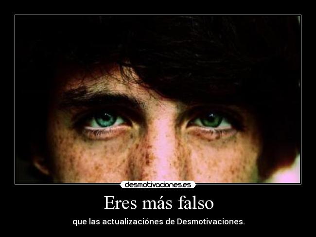 Eres más falso -