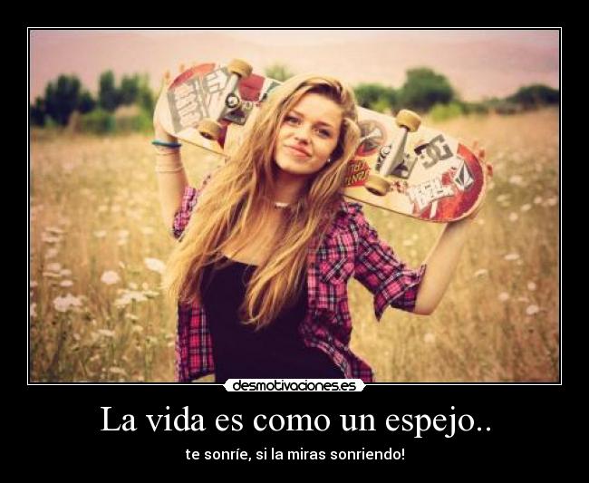 La vida es como un espejo.. - 