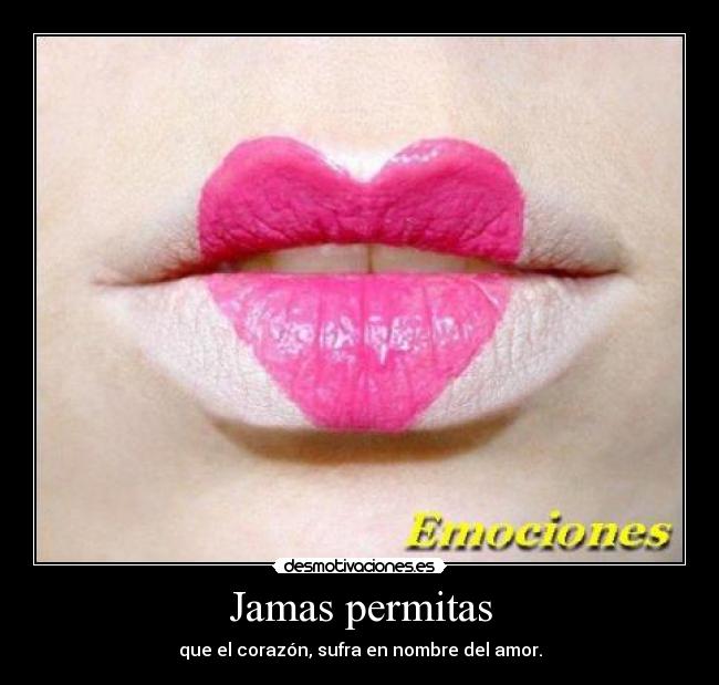 Jamas permitas - que el corazón, sufra en nombre del amor.