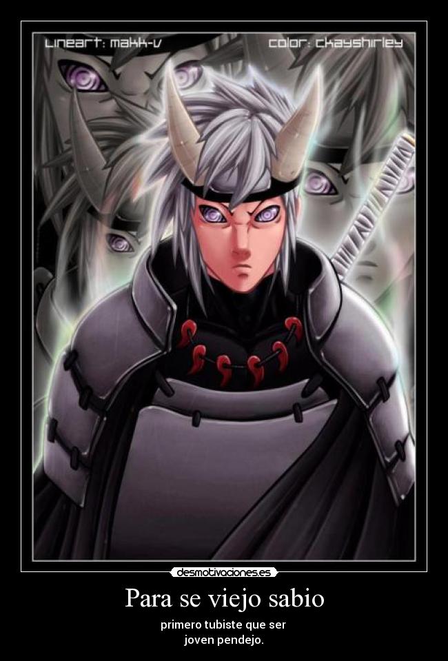 Para se viejo sabio - primero tubiste que ser 
joven pendejo.