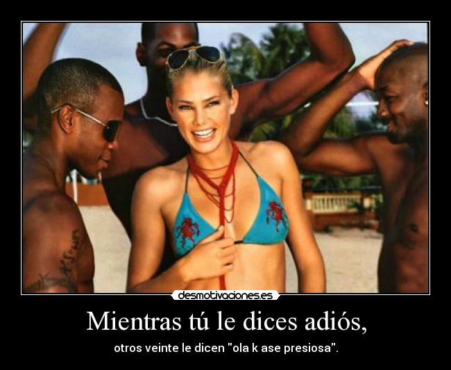 Mientras tú le dices adiós, -