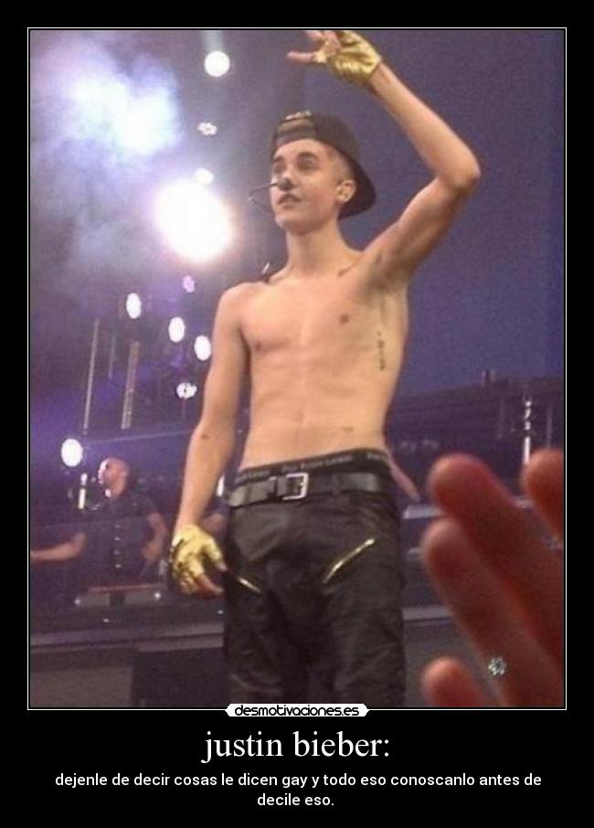 justin bieber: - dejenle de decir cosas le dicen gay y todo eso conoscanlo antes de decile eso. 