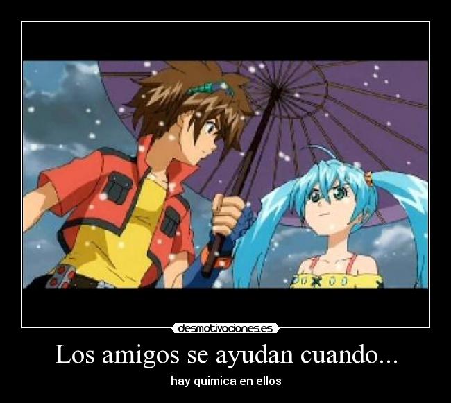 Los amigos se ayudan cuando... -