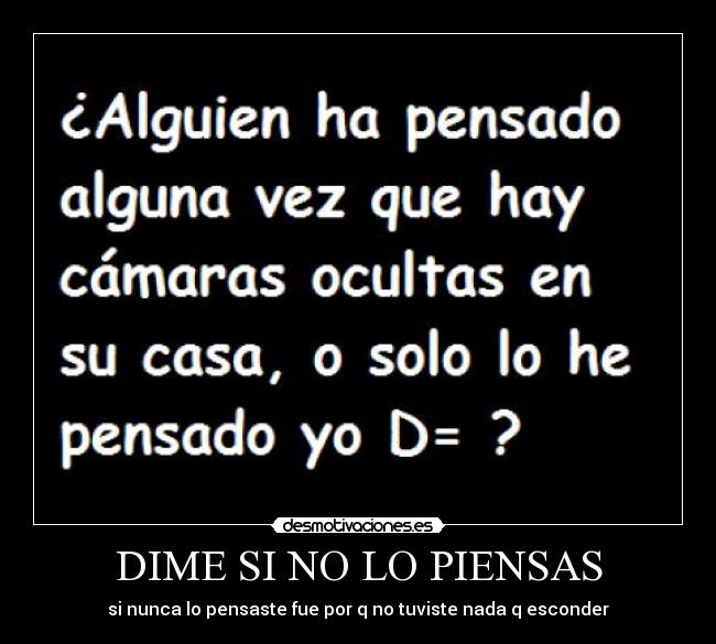 DIME SI NO LO PIENSAS - si nunca lo pensaste fue por q no tuviste nada q esconder