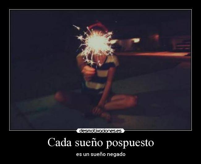 Cada sueño pospuesto - es un sueño negado
