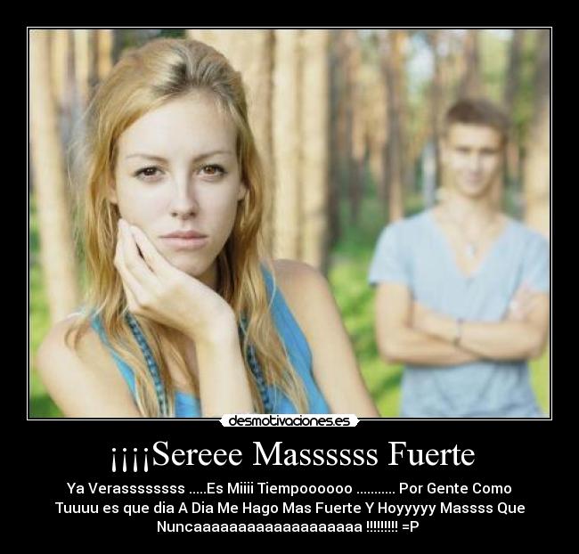 ¡¡¡¡Sereee Massssss Fuerte - Ya Verassssssss .....Es Miiii Tiempoooooo ........... Por Gente Como
Tuuuu es que dia A Dia Me Hago Mas Fuerte Y Hoyyyyy Massss Que
Nuncaaaaaaaaaaaaaaaaaaa !!!!!!!!! =P ♥