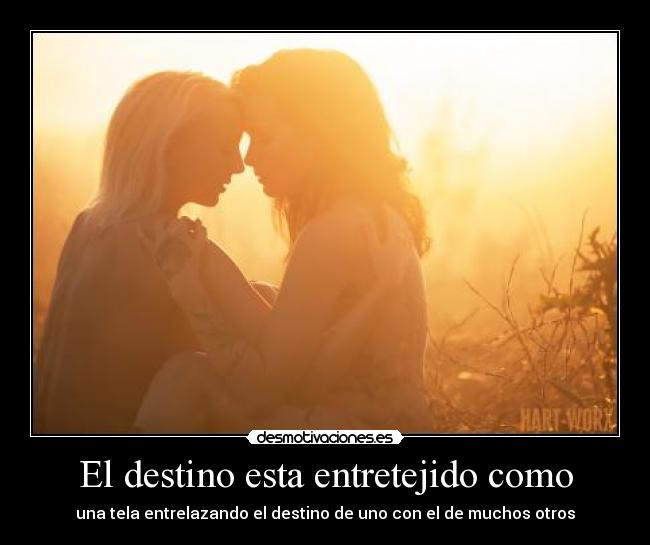 El destino esta entretejido como - una tela entrelazando el destino de uno con el de muchos otros
