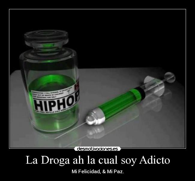 La Droga ah la cual soy Adicto - Mi Felicidad, & Mi Paz.
