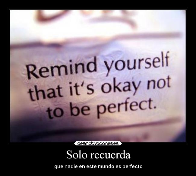Solo recuerda - que nadie en este mundo es perfecto