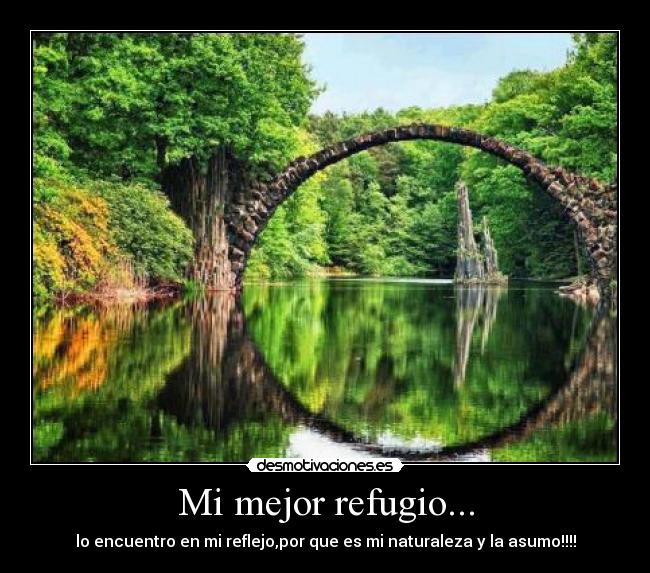 Mi mejor refugio... - lo encuentro en mi reflejo,por que es mi naturaleza y la asumo!!!!