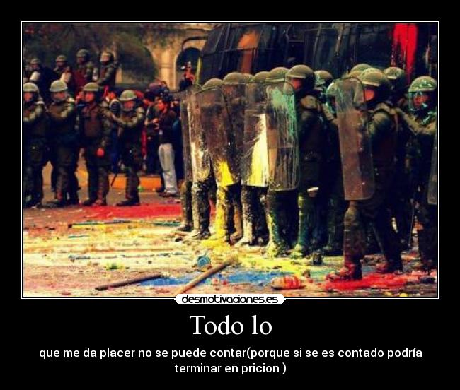 Todo lo - que me da placer no se puede contar(porque si se es contado podría
terminar en pricion )