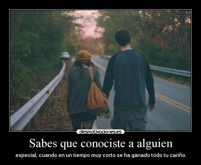 Sabes que conociste a alguien - especial, cuando en un tiempo muy corto se ha ganado todo tu cariño.