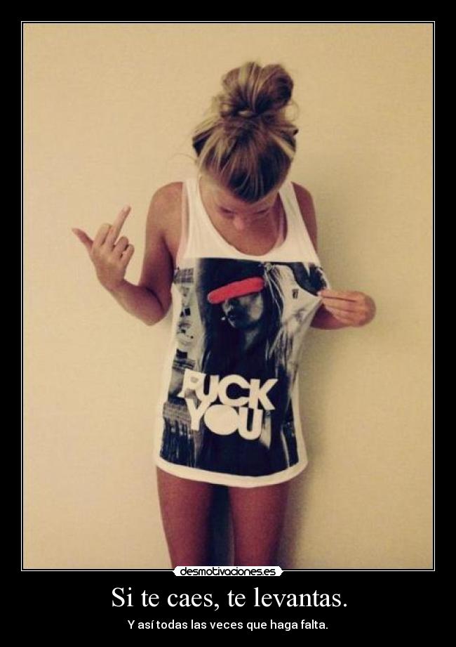 Si te caes, te levantas. - Y así todas las veces que haga falta.