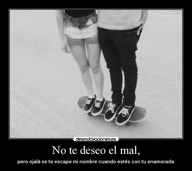 No te deseo el mal, - 