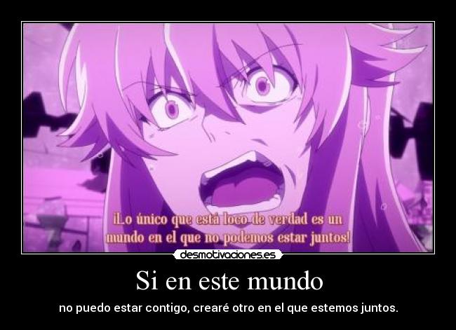 Si en este mundo - no puedo estar contigo, crearé otro en el que estemos juntos.