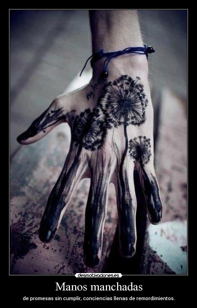 Manos manchadas - de promesas sin cumplir, conciencias llenas de remordimientos.