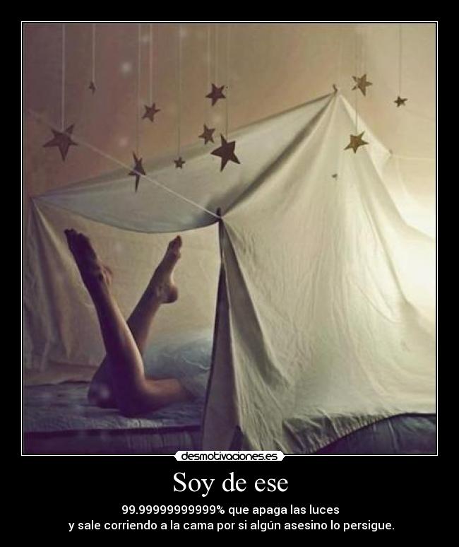 Soy de ese - 99.99999999999% que apaga las luces
y sale corriendo a la cama por si algún asesino lo persigue.