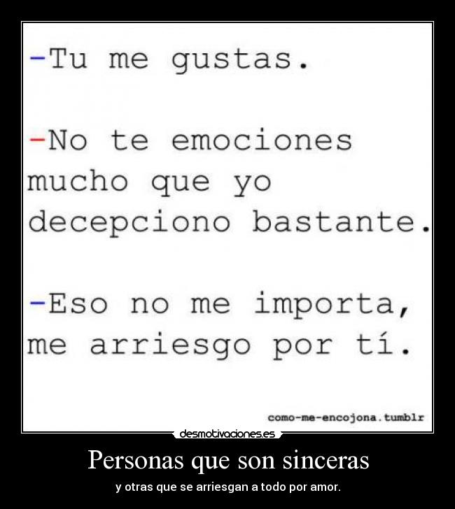Personas que son sinceras - y otras que se arriesgan a todo por amor.