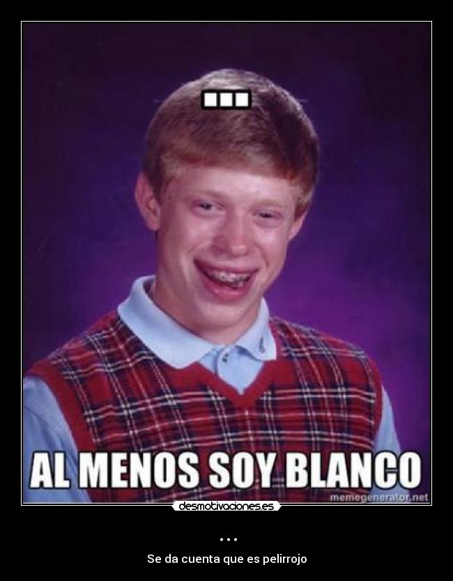 ... - Se da cuenta que es pelirrojo