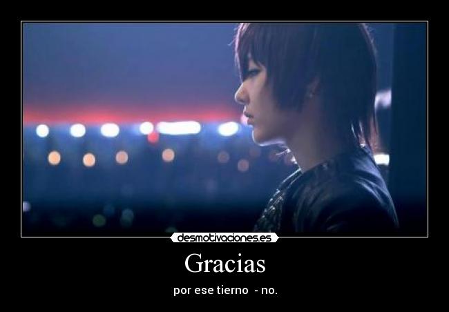 Gracias - por ese tierno  - no.