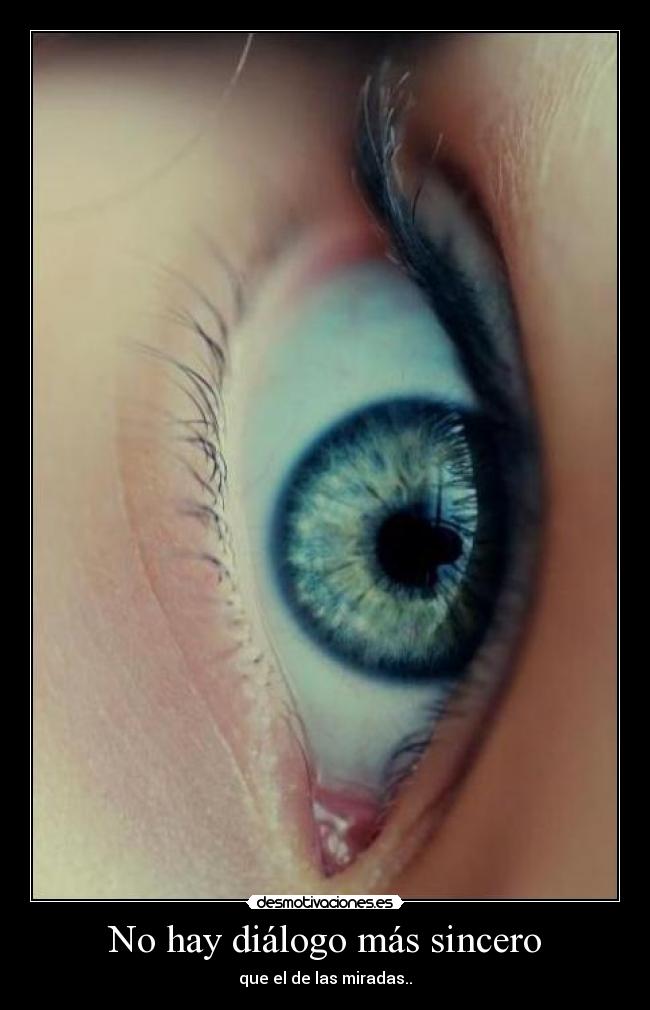 No hay diálogo más sincero - que el de las miradas..