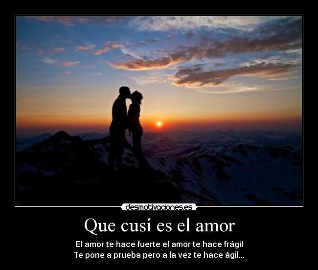 Que cusí es el amor - El amor te hace fuerte el amor te hace frágil
Te pone a prueba pero a la vez te hace ágil...