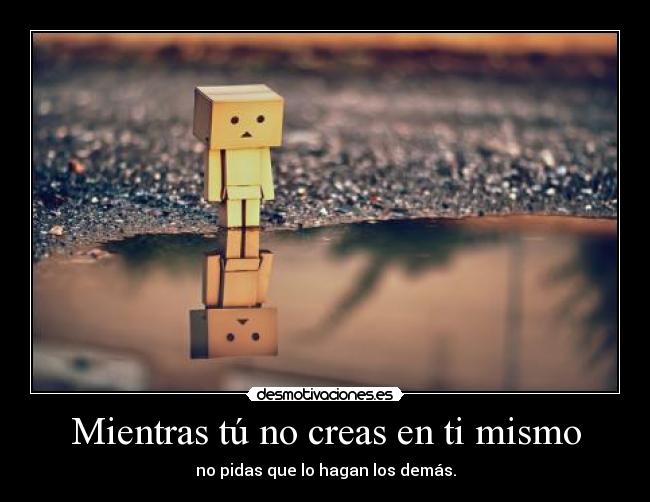 Mientras tú no creas en ti mismo -