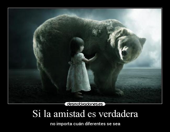 Si la amistad es verdadera - no importa cuán diferentes se sea