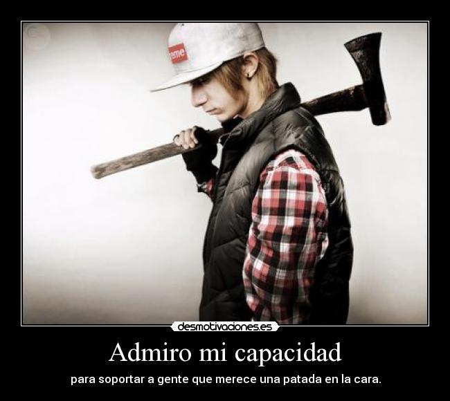 Admiro mi capacidad -