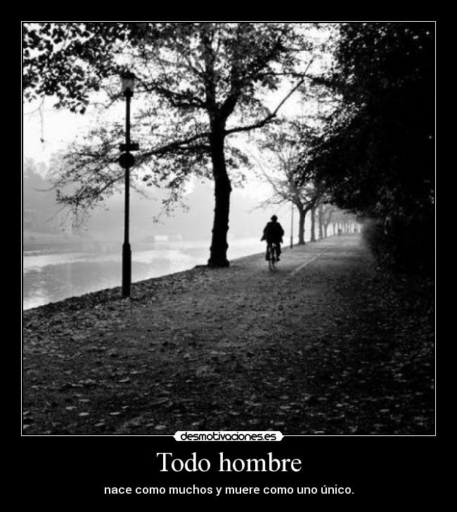 Todo hombre - nace como muchos y muere como uno único.