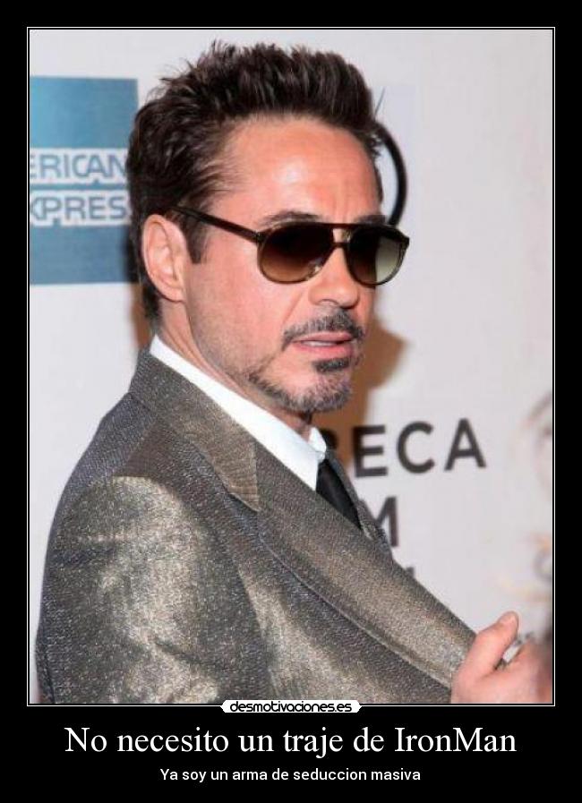 No necesito un traje de IronMan - Ya soy un arma de seduccion masiva