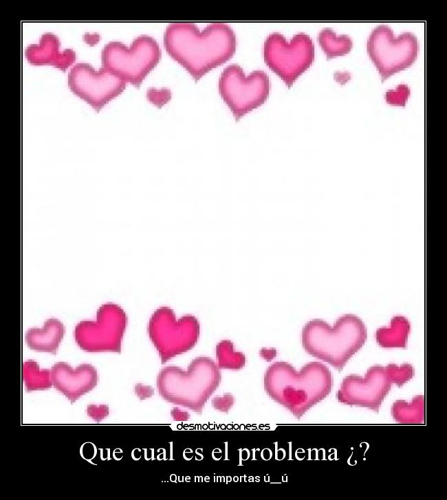 Que cual es el problema ¿? - 